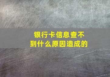 银行卡信息查不到什么原因造成的