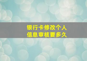 银行卡修改个人信息审核要多久