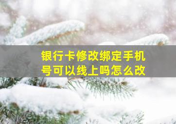 银行卡修改绑定手机号可以线上吗怎么改