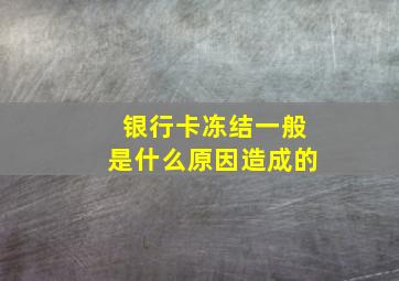 银行卡冻结一般是什么原因造成的