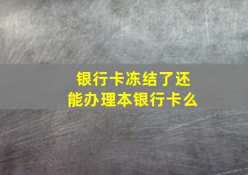 银行卡冻结了还能办理本银行卡么