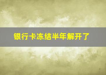 银行卡冻结半年解开了