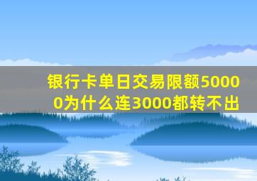 银行卡单日交易限额50000为什么连3000都转不出