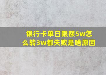 银行卡单日限额5w怎么转3w都失败是啥原因