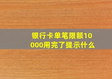 银行卡单笔限额10000用完了提示什么