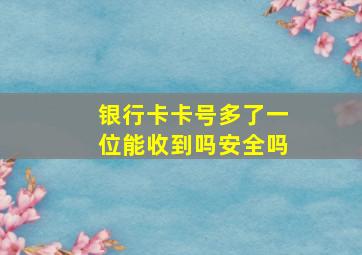 银行卡卡号多了一位能收到吗安全吗