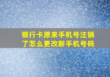 银行卡原来手机号注销了怎么更改新手机号码