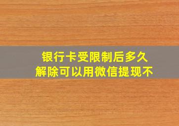 银行卡受限制后多久解除可以用微信提现不