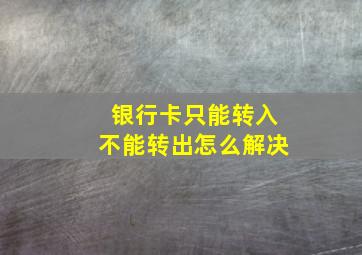 银行卡只能转入不能转出怎么解决