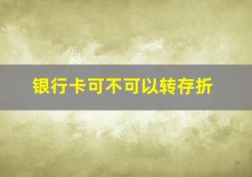 银行卡可不可以转存折