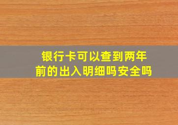 银行卡可以查到两年前的出入明细吗安全吗