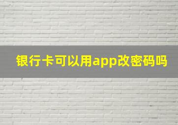 银行卡可以用app改密码吗