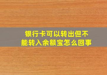 银行卡可以转出但不能转入余额宝怎么回事