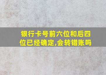 银行卡号前六位和后四位已经确定,会转错账吗