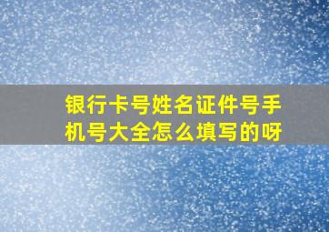 银行卡号姓名证件号手机号大全怎么填写的呀