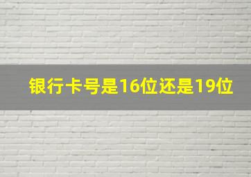 银行卡号是16位还是19位