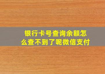 银行卡号查询余额怎么查不到了呢微信支付