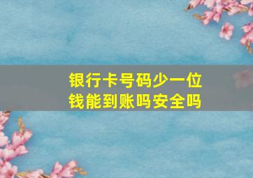 银行卡号码少一位钱能到账吗安全吗