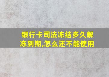 银行卡司法冻结多久解冻到期,怎么还不能使用