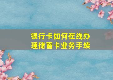 银行卡如何在线办理储蓄卡业务手续