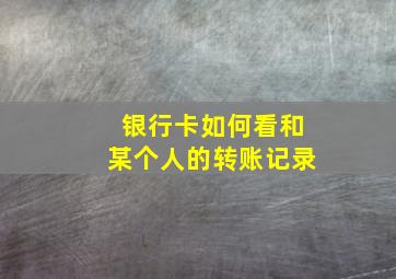 银行卡如何看和某个人的转账记录