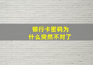 银行卡密码为什么突然不对了