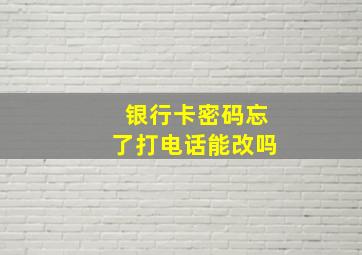 银行卡密码忘了打电话能改吗