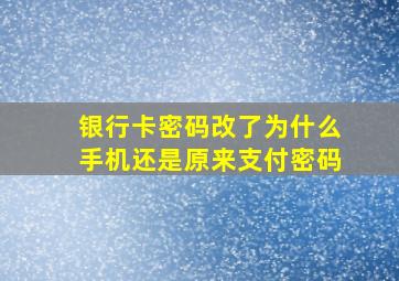 银行卡密码改了为什么手机还是原来支付密码