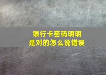 银行卡密码明明是对的怎么说错误