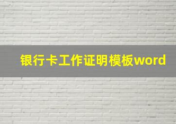 银行卡工作证明模板word