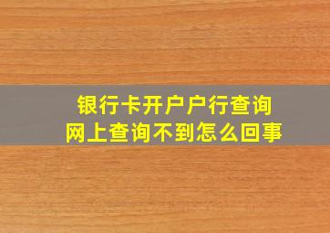 银行卡开户户行查询网上查询不到怎么回事