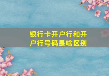 银行卡开户行和开户行号码是啥区别