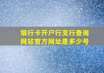 银行卡开户行支行查询网站官方网址是多少号