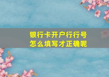 银行卡开户行行号怎么填写才正确呢