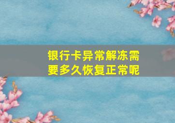 银行卡异常解冻需要多久恢复正常呢