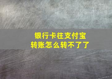 银行卡往支付宝转账怎么转不了了