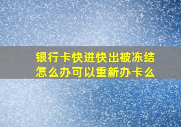 银行卡快进快出被冻结怎么办可以重新办卡么