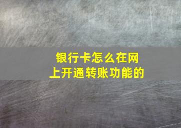 银行卡怎么在网上开通转账功能的