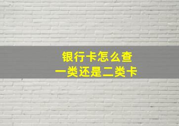 银行卡怎么查一类还是二类卡