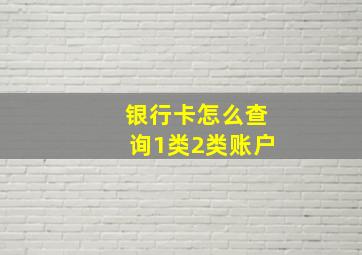 银行卡怎么查询1类2类账户