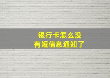 银行卡怎么没有短信息通知了