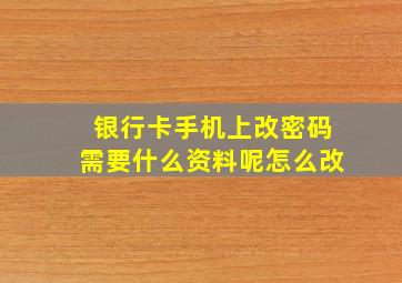 银行卡手机上改密码需要什么资料呢怎么改