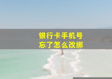 银行卡手机号忘了怎么改绑