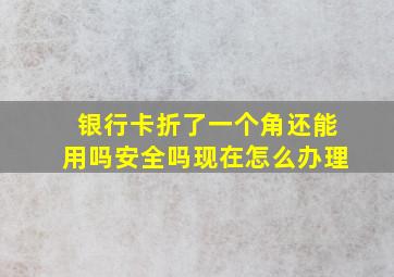 银行卡折了一个角还能用吗安全吗现在怎么办理