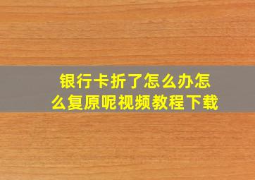 银行卡折了怎么办怎么复原呢视频教程下载