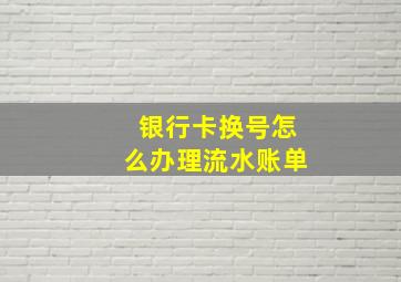 银行卡换号怎么办理流水账单