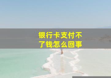 银行卡支付不了钱怎么回事