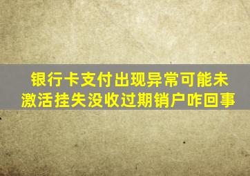 银行卡支付出现异常可能未激活挂失没收过期销户咋回事