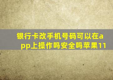 银行卡改手机号码可以在app上操作吗安全吗苹果11