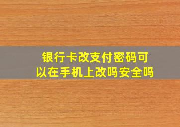 银行卡改支付密码可以在手机上改吗安全吗